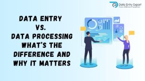 Data Entry vs Data Processing: Why the Difference Matters